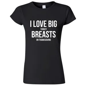 "I Love Big Turkey Breasts on Thanksgiving" women's t-shirt